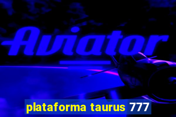 plataforma taurus 777